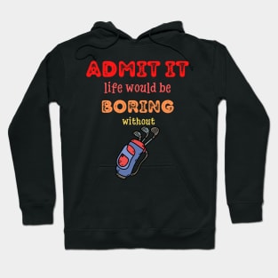 Admit it - Life would be boring without GOLF, T-shirt, Pjama Hoodie